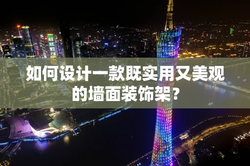 如何设计一款既实用又美观的墙面装饰架？