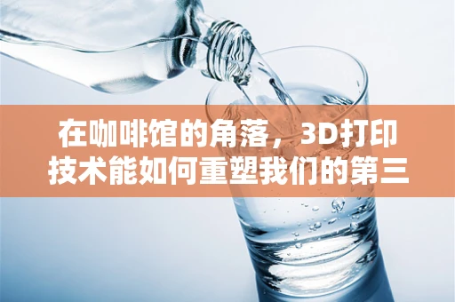 在咖啡馆的角落，3D打印技术能如何重塑我们的第三空间？