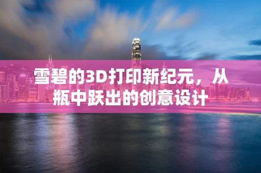 雪碧的3D打印新纪元，从瓶中跃出的创意设计