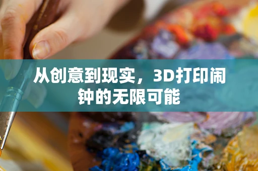 从创意到现实，3D打印闹钟的无限可能