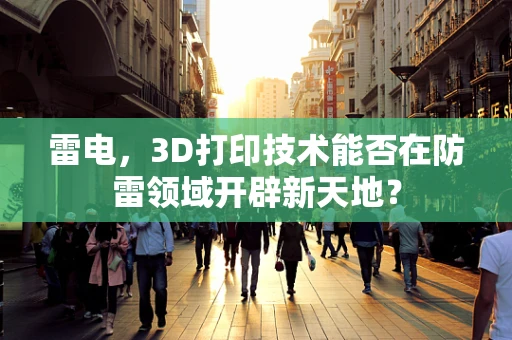 雷电，3D打印技术能否在防雷领域开辟新天地？