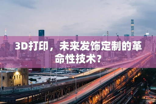 3D打印，未来发饰定制的革命性技术？
