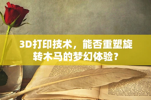 3D打印技术，能否重塑旋转木马的梦幻体验？