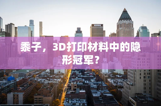 黍子，3D打印材料中的隐形冠军？