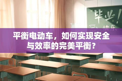 平衡电动车，如何实现安全与效率的完美平衡？
