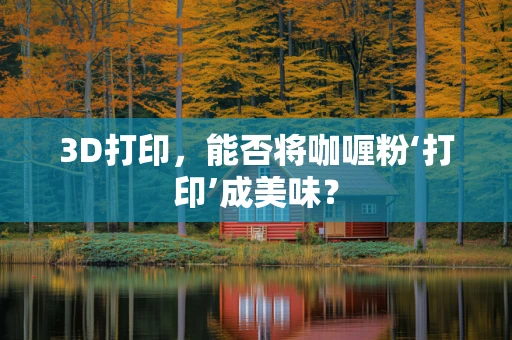 3D打印，能否将咖喱粉‘打印’成美味？