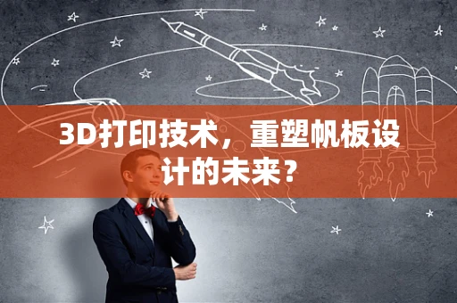 3D打印技术，重塑帆板设计的未来？
