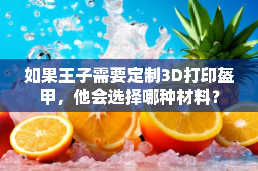 如果王子需要定制3D打印盔甲，他会选择哪种材料？