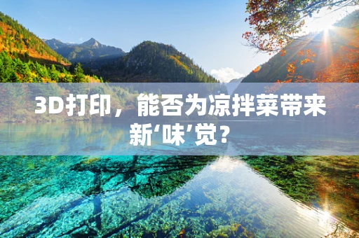 3D打印，能否为凉拌菜带来新‘味’觉？