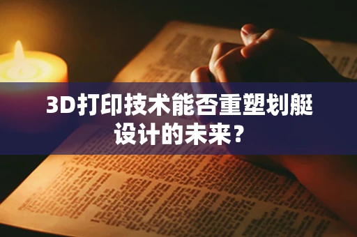 3D打印技术能否重塑划艇设计的未来？
