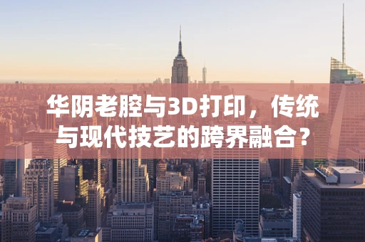 华阴老腔与3D打印，传统与现代技艺的跨界融合？