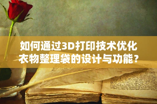 如何通过3D打印技术优化衣物整理袋的设计与功能？