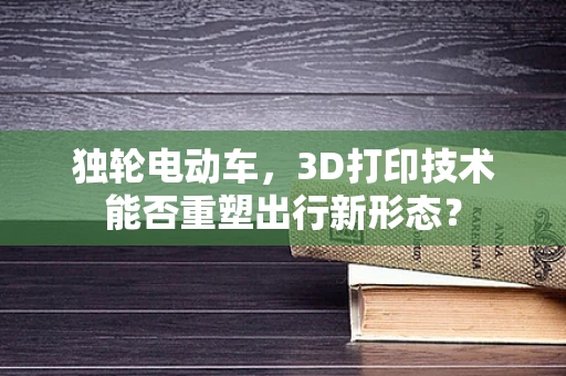 独轮电动车，3D打印技术能否重塑出行新形态？
