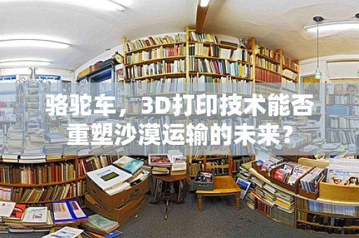 骆驼车，3D打印技术能否重塑沙漠运输的未来？