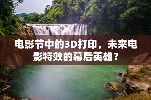电影节中的3D打印，未来电影特效的幕后英雄？