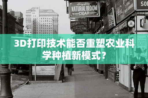 3D打印技术能否重塑农业科学种植新模式？