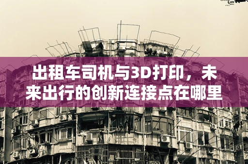 出租车司机与3D打印，未来出行的创新连接点在哪里？