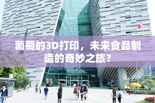 葡萄的3D打印，未来食品制造的奇妙之旅？