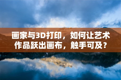 画家与3D打印，如何让艺术作品跃出画布，触手可及？