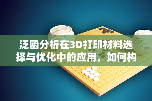 泛函分析在3D打印材料选择与优化中的应用，如何构建最优材料函数？