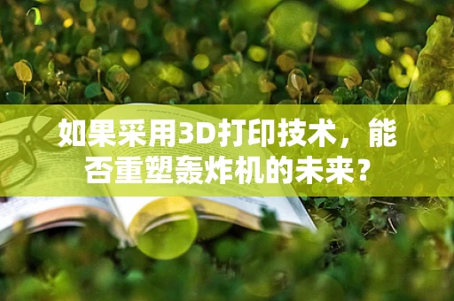 如果采用3D打印技术，能否重塑轰炸机的未来？