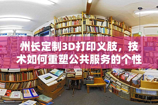 州长定制3D打印义肢，技术如何重塑公共服务的个性化？