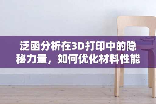 泛函分析在3D打印中的隐秘力量，如何优化材料性能？