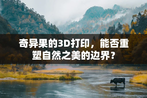 奇异果的3D打印，能否重塑自然之美的边界？