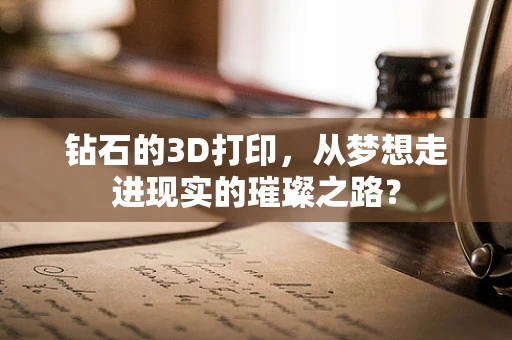 钻石的3D打印，从梦想走进现实的璀璨之路？