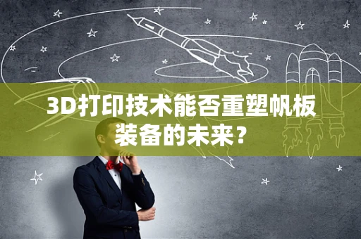 3D打印技术能否重塑帆板装备的未来？