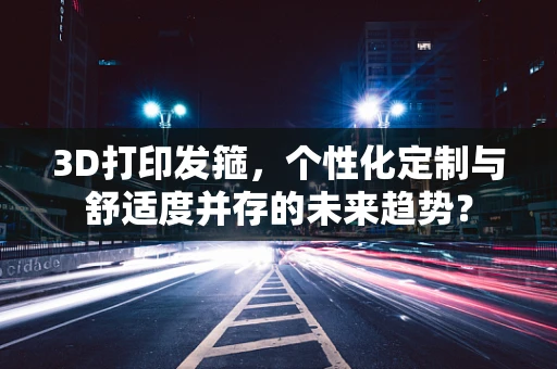 3D打印发箍，个性化定制与舒适度并存的未来趋势？