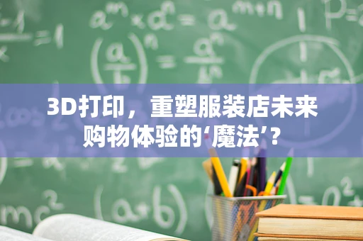 3D打印，重塑服装店未来购物体验的‘魔法’？