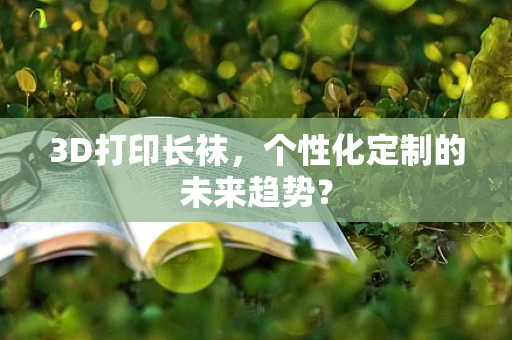 3D打印长袜，个性化定制的未来趋势？