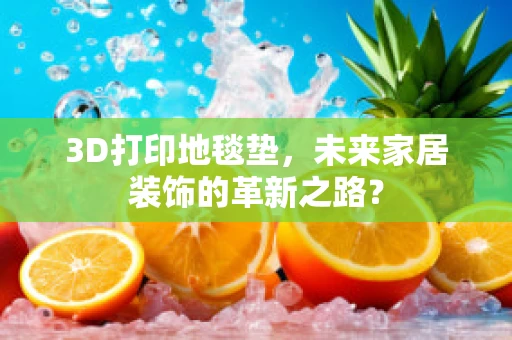 3D打印地毯垫，未来家居装饰的革新之路？