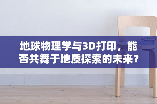 地球物理学与3D打印，能否共舞于地质探索的未来？