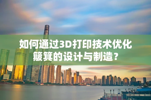 如何通过3D打印技术优化簸箕的设计与制造？