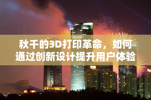 秋千的3D打印革命，如何通过创新设计提升用户体验？