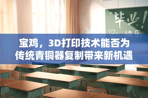 宝鸡，3D打印技术能否为传统青铜器复制带来新机遇？