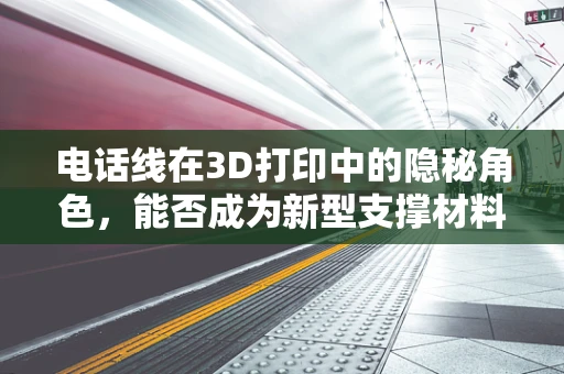 电话线在3D打印中的隐秘角色，能否成为新型支撑材料？