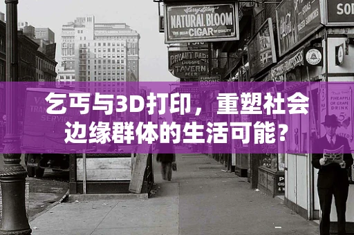 乞丐与3D打印，重塑社会边缘群体的生活可能？