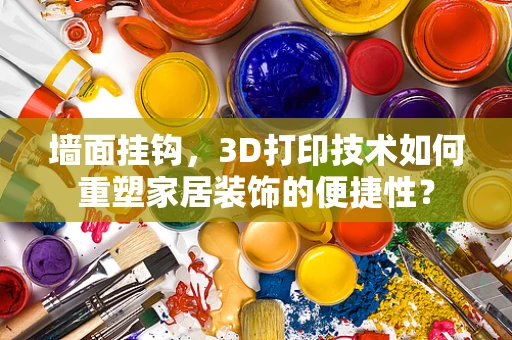 墙面挂钩，3D打印技术如何重塑家居装饰的便捷性？