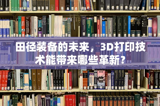田径装备的未来，3D打印技术能带来哪些革新？