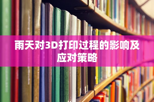 雨天对3D打印过程的影响及应对策略
