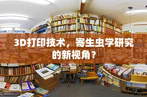 3D打印技术，寄生虫学研究的新视角？