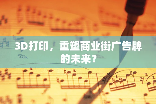 3D打印，重塑商业街广告牌的未来？