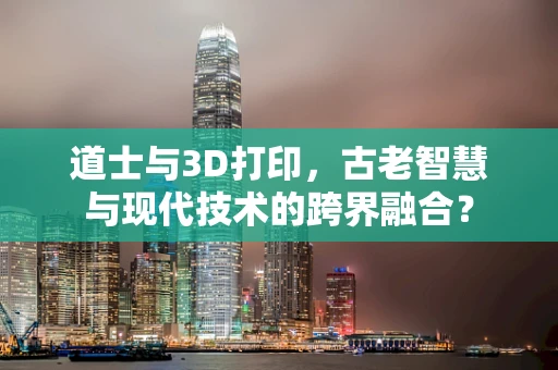 道士与3D打印，古老智慧与现代技术的跨界融合？