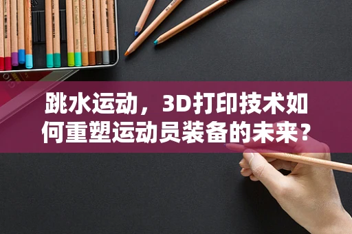 跳水运动，3D打印技术如何重塑运动员装备的未来？