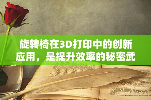 旋转椅在3D打印中的创新应用，是提升效率的秘密武器吗？