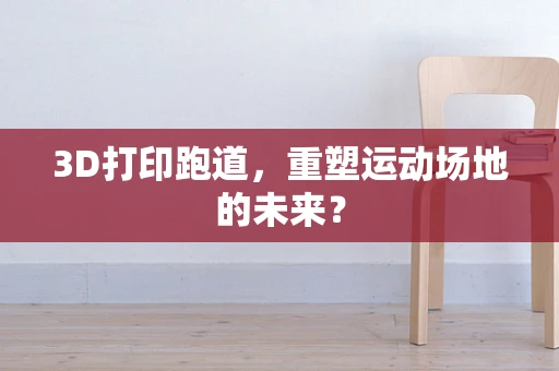 3D打印跑道，重塑运动场地的未来？