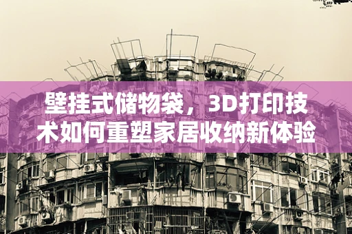 壁挂式储物袋，3D打印技术如何重塑家居收纳新体验？